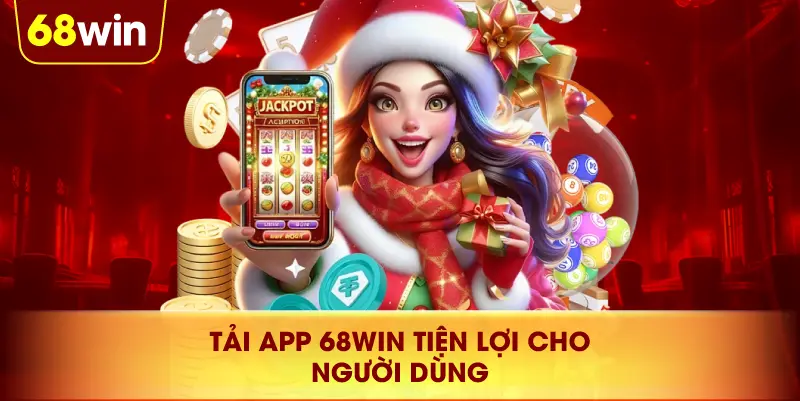 Tải APP 68WIN Tiện Lợi Cho Người Dùng